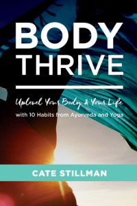 Cate Stillman — Body Thrive Uplevel Your Body and Your Life with 10 Habits from Ayurveda and Yoga
