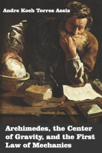 Andre Koch Torres Assis — Archimedes: The Center of Gravity, and the First Law of Mechanics