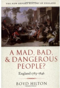 Boyd Hilton — A Mad, Bad, and Dangerous People?: England 1783-1846