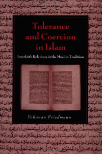 Yohanan Friedmann — Tolerance and coercion in Islam: interfaith relations in the Muslim tradition
