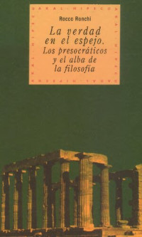 Rocco Ronchi — La verdad en el espejo : los presocráticos y el alba de la filosofía