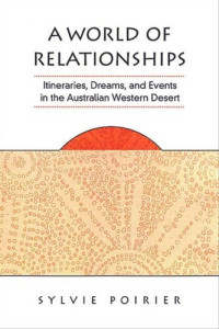 Sylvie Poirier — A World of Relationships: Itineraries, Dreams, and Events in the Australian Western Desert