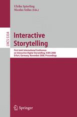 Andrew Stern (auth.), Ulrike Spierling, Nicolas Szilas (eds.) — Interactive Storytelling: First Joint International Conference on Interactive Digital Storytelling, ICIDS 2008 Erfurt, Germany, November 26-29, 2008 Proceedings