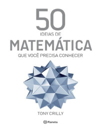Tony Crilly — 50 ideias de matemática que você precisa conhecer