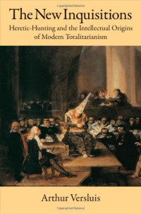 Arthur Versluis — The New Inquisitions: Heretic-Hunting and the Intellectual Origins of Modern Totalitarianism