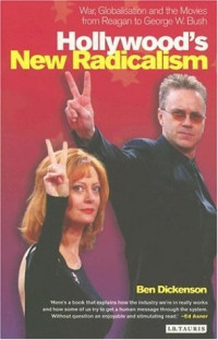 Ben Dickenson — Hollywood's New Radicalism: War, Globalisation and the Movies from Reagan to George W. Bush (Cinema and Society)