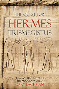 Gary Lachman — The Quest For Hermes Trismegistus