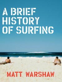 Matt Warshaw — A Brief History of Surfing
