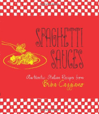 Biba Caggiano — Spaghetti Sauces: Authentic Italian Recipes from Biba Caggiano