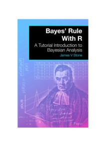 James V Stone — Bayes Rule with R A Tutorial Introduction to Bayesian Analysis