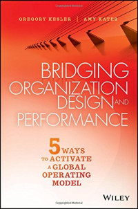 Gregory Kesler, Amy Kates — Bridging Organization Design and Performance: Five Ways to Activate a Global Operation Model