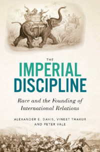 Alexander E. Davis, Vineet Thakur, Peter Vale — The Imperial Discipline: Race and the Founding of International Relations
