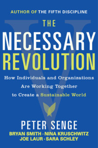 Peter M. Senge; Bryan Smith; Sara Schley; Joe Laur; Nina Kruschwitz — Necessary Revolution