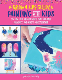 Jennifer McCully — The Grown-Up's Guide to Paint Pouring with Kids