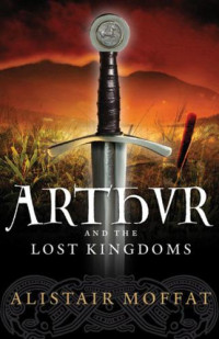 Alistair Moffat — Arthur and the Lost Kingdoms