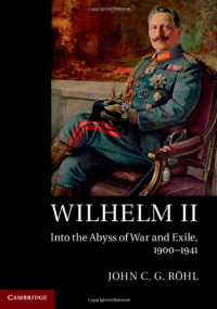 John C. G. Röhl, Sheila de Bellaigue, Roy Bridge — Wilhelm II: Into the Abyss of War and Exile, 1900-1941