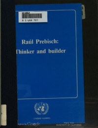 Raul Prebisch, United Nations Conference on Trade and Development — Raul Prebisch, thinker and builder : proceedings of the tribute and symposium organized in honour of Raúl Prebisch, Geneva, 2-3 July 1986