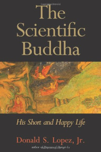 Donald S. Lopez Jr. — The Scientific Buddha: His Short and Happy Life