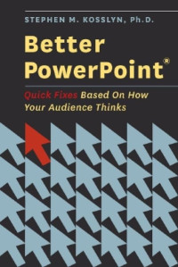 Stephen M. Kosslyn — Better PowerPoint: Quick Fixes Based On How Your Audience Thinks