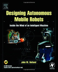 John M. Holland — Designing Autonomous Mobile Robots: Inside the Mind of an Intelligent Machine