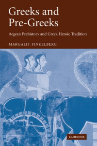 Margalit Finkelberg — Greeks and Pre-Greeks: Aegean Prehistory and Greek Heroic Tradition