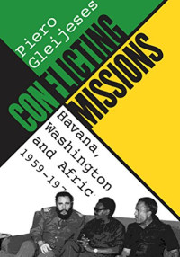 Piero Gleijeses — Conflicting Missions: Havana, Washington, and Africa, 1959-1976