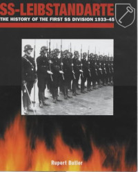 Rupert Butler — SS-Leibstandarte: The History of the First SS Division 1933-45