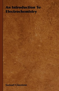 Samuel Glasstone, D. Sc., PH.D. — An Introduction To Electrochemistry (Tenth Printing)