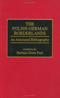 Barbara Paul — The Polish-German Borderlands: An Annotated Bibliography (Bibliographies and Indexes in World History)