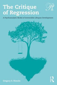 Gregory S Rizzolo — The Critique of Regression: A Psychoanalytic Model of Irreversible Lifespan Development