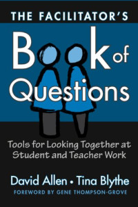 David Allen, Tina Blythe — The Facilitator's Book of Questions: Tools for Looking Together at Student and Teacher Work