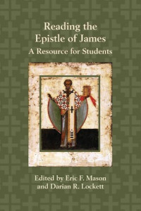 Eric F. Mason, Darian R. Lockett — Reading the Epistle of James: A Resource for Students