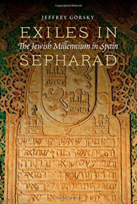 Jeffrey Gorsky — Exiles in Sepharad: The Jewish Millennium in Spain