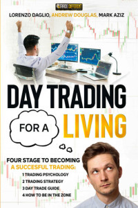 Lorenzo  Daglio, Andrew Douglas, Mark Aziz — DAY TRADING FOR A LIVING: Four Stage To Becoming a Succesful Trading: 1 trading psychology 2 trading strategy 3 day trade guide 4 how to be in the zone