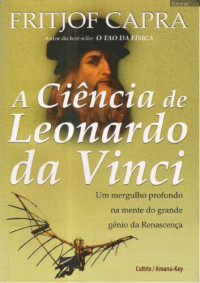 Fritjof Capra — A ciência de Leonardo da Vinci - um mergulho profundo na mente do grande gênio da Renascença