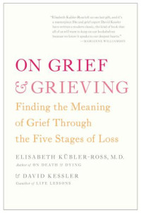 Kübler-Ross, Elisabeth;Kessler, David A — On Grief and Grieving: Finding the Meaning of Grief Through the Five Stages of Loss