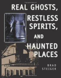 Brad Steiger — Real Ghosts, Restless Spirits, and Haunted Places.