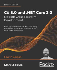 Mark J. Price — C# 8.0 and .NET Core 3.0 – Modern Cross-Platform Development: Build applications with C#, .NET Core, Entity Framework Core, ASP.NET Core, and ML.NET using Visual Studio Code, 4th Edition