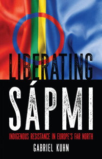 Gabriel Kuhn; — Liberating Sápmi: Indigenous Resistance in Europe's Far North