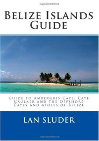 Lan Sluder — Belize Islands Guide - Guide to Ambergris Caye, Caye Caulker and the Offshore Cayes and Atolls of Belize