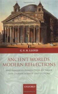 G. E. R. Lloyd — Ancient Worlds, Modern Reflections: Philosophical Perspectives on Greek and Chinese Science and Culture