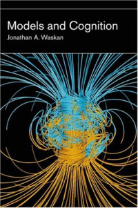Jonathan A. Waskan — Models and Cognition: Prediction and Explanation in Everyday Life and in Science