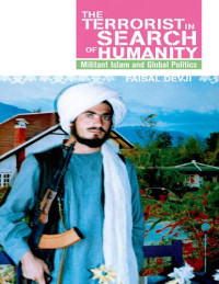 Faisal Devji — Terrorist in Search of Humanity: Militant Islam and Global Politics