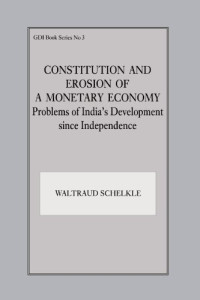 Waltrau Schelke — Constitution and Erosion of a Monetary Economy: Problems of India's Development since Independence (Gdi Book, No 3)