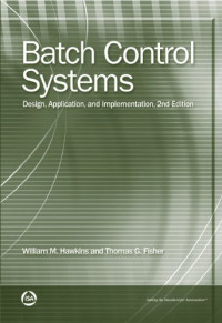 William M. Hawkins, Thomas G. Fisher — Batch Control Systems: Design, Application, and Implementation