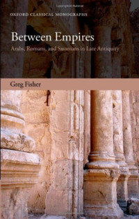 Greg Fisher — Between Empires: Arabs, Romans, and Sasanians in Late Antiquity