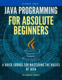 Lara, Elinda — Java Programming for absolute beginners: A Quick Course for Mastering the Basics of Java
