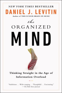 Daniel J. Levitin — The Organized Mind: Thinking Straight in the Age of Information Overload
