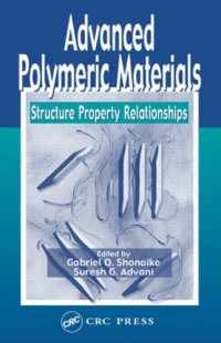 Gabriel O. Shonaike, Suresh G. Advani — Advanced polymeric materials: structure property relationships