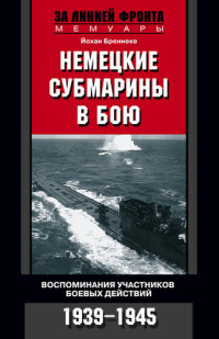 Йохан Бреннеке — Немецкие субмарины в бою. Воспоминания участников боевых действий. 1939-1945